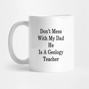 Don't Mess With My Dad He Is A Geology Teacher Mug